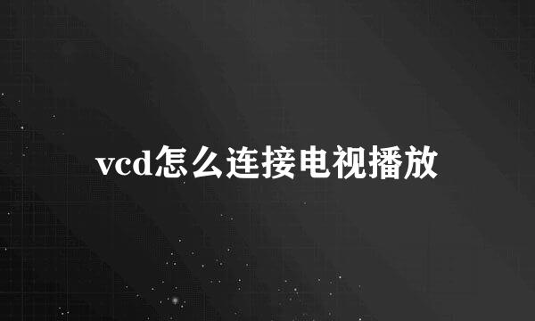 vcd怎么连接电视播放