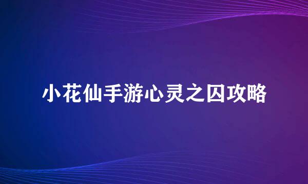 小花仙手游心灵之囚攻略