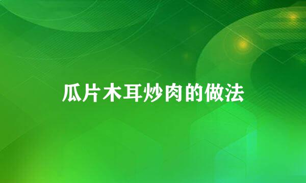 瓜片木耳炒肉的做法