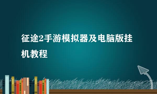 征途2手游模拟器及电脑版挂机教程