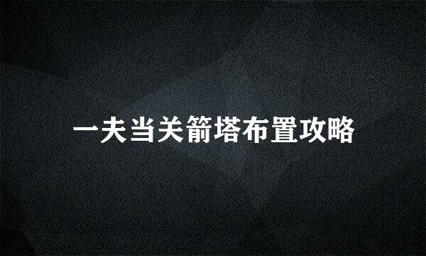 一夫当关箭塔布置攻略