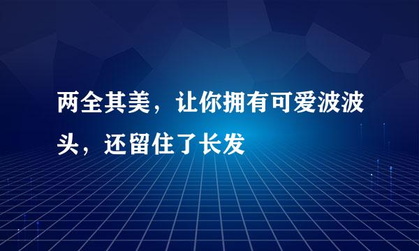 两全其美，让你拥有可爱波波头，还留住了长发