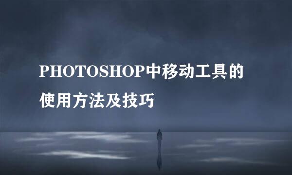 PHOTOSHOP中移动工具的使用方法及技巧