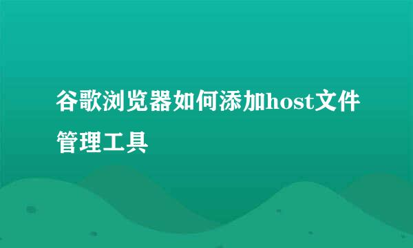 谷歌浏览器如何添加host文件管理工具