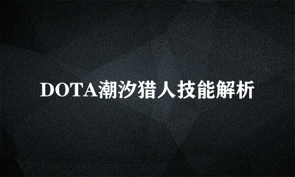 DOTA潮汐猎人技能解析