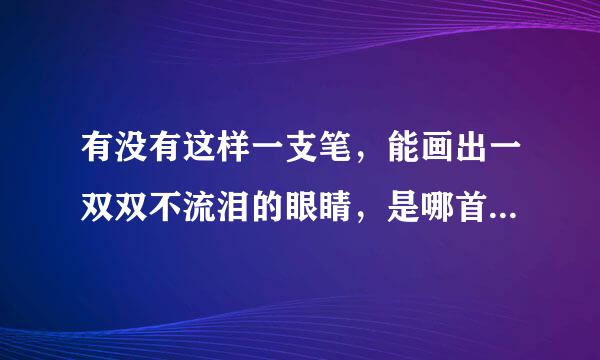 有没有这样一支笔，能画出一双双不流泪的眼睛，是哪首歌里面的歌词