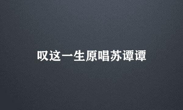 叹这一生原唱苏谭谭