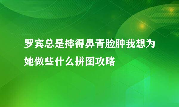 罗宾总是摔得鼻青脸肿我想为她做些什么拼图攻略