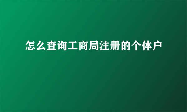 怎么查询工商局注册的个体户