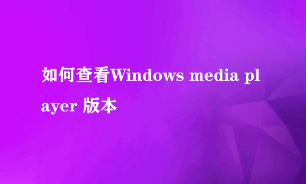 如何查看Windows media player 版本