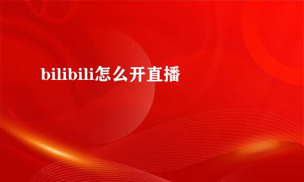 bilibili怎么开直播