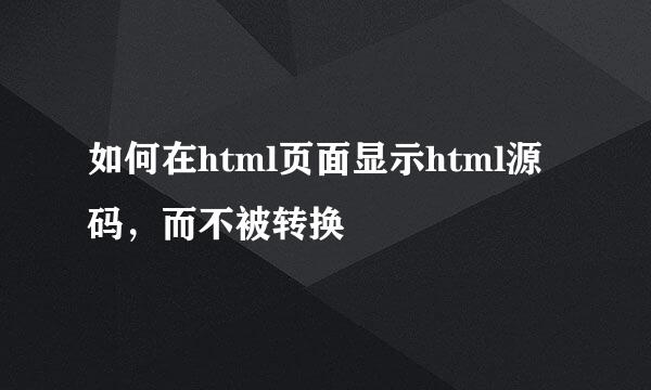 如何在html页面显示html源码，而不被转换