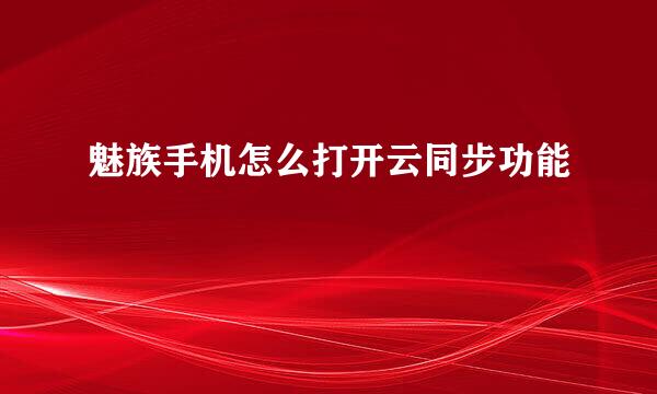 魅族手机怎么打开云同步功能