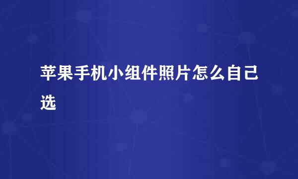 苹果手机小组件照片怎么自己选