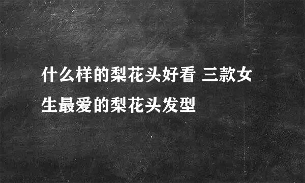 什么样的梨花头好看 三款女生最爱的梨花头发型