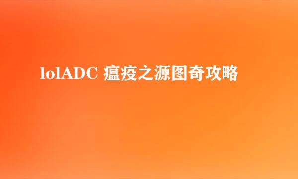 lolADC 瘟疫之源图奇攻略