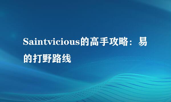 Saintvicious的高手攻略：易的打野路线