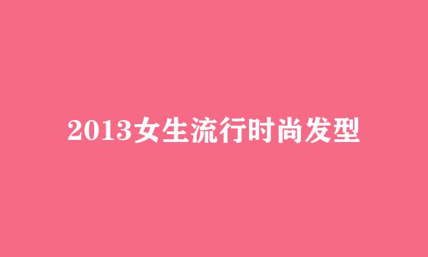 2013女生流行时尚发型