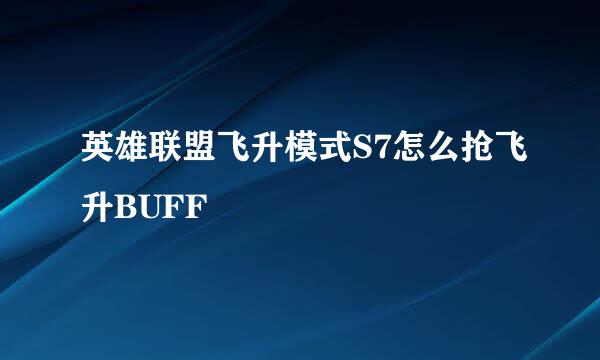 英雄联盟飞升模式S7怎么抢飞升BUFF