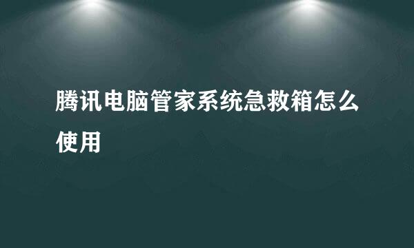 腾讯电脑管家系统急救箱怎么使用