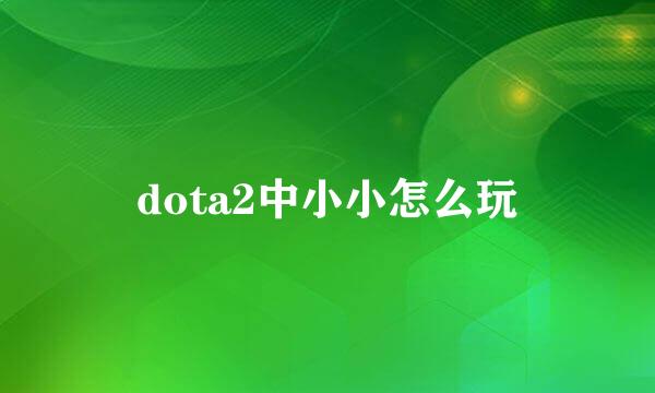 dota2中小小怎么玩