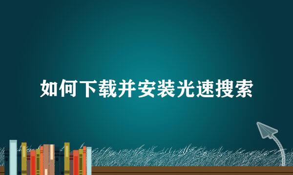 如何下载并安装光速搜索