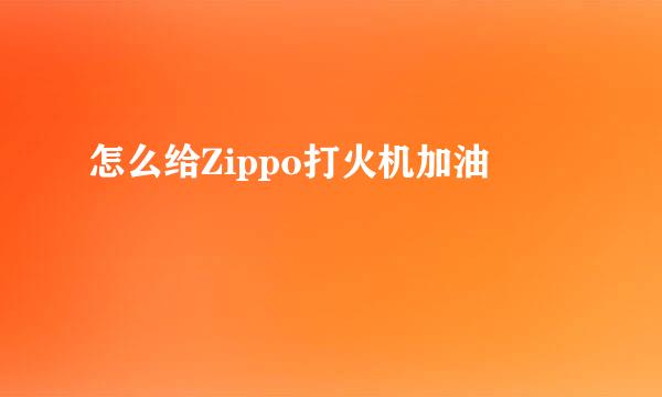 怎么给Zippo打火机加油