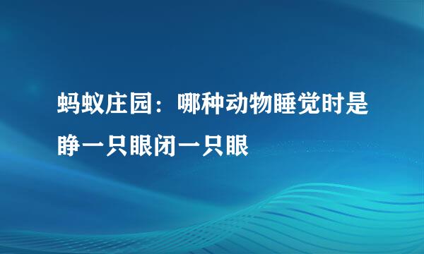 蚂蚁庄园：哪种动物睡觉时是睁一只眼闭一只眼