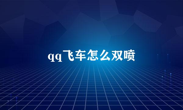 qq飞车怎么双喷