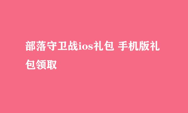 部落守卫战ios礼包 手机版礼包领取