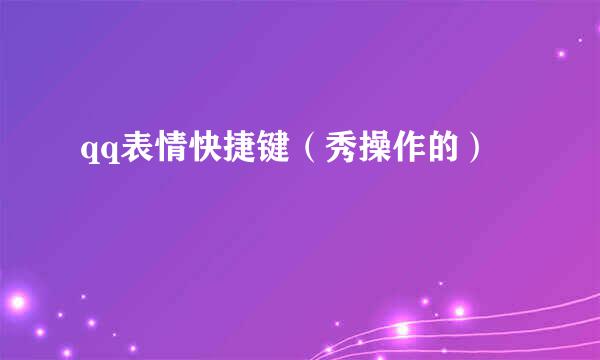 qq表情快捷键（秀操作的）