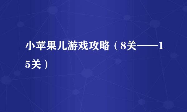 小苹果儿游戏攻略（8关——15关）