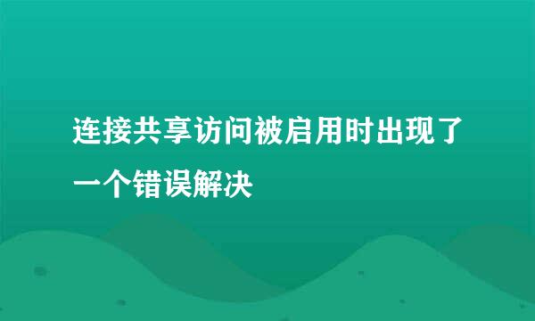 连接共享访问被启用时出现了一个错误解决