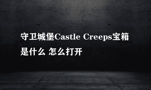 守卫城堡Castle Creeps宝箱是什么 怎么打开