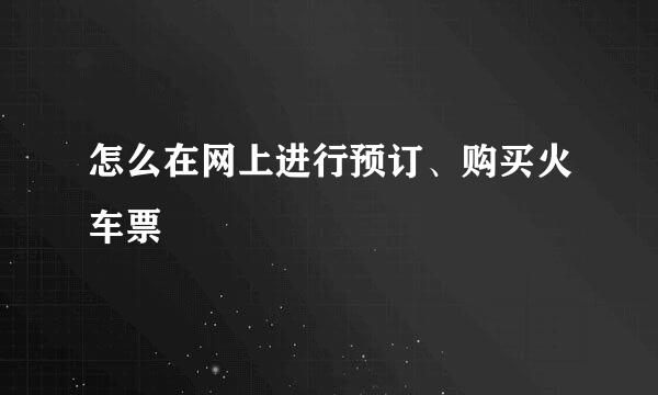 怎么在网上进行预订、购买火车票