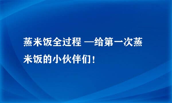 蒸米饭全过程 —给第一次蒸米饭的小伙伴们！