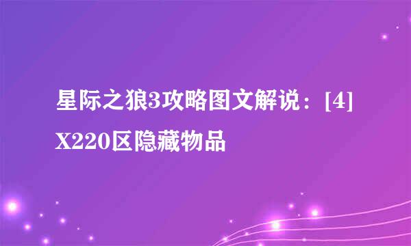 星际之狼3攻略图文解说：[4]X220区隐藏物品