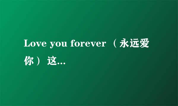 Love you forever （永远爱你） 这句英文 缩写一下 六个字母