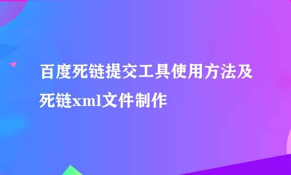 百度死链提交工具使用方法及死链xml文件制作