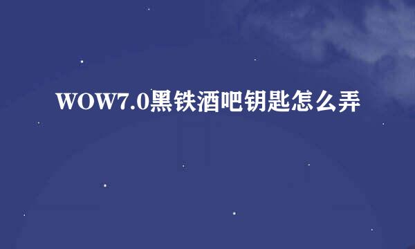 WOW7.0黑铁酒吧钥匙怎么弄