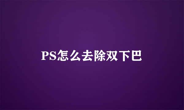 PS怎么去除双下巴