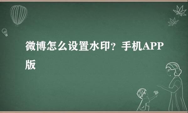 微博怎么设置水印？手机APP版