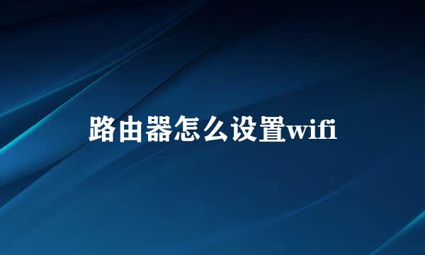 路由器怎么设置wifi