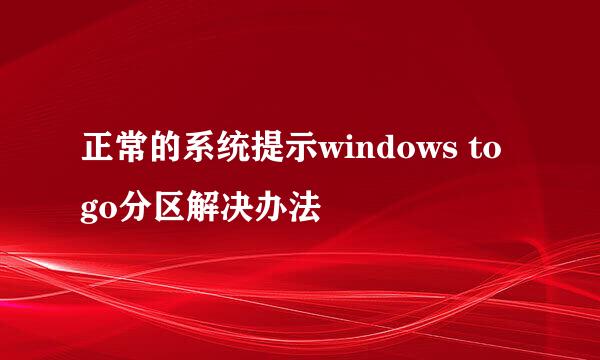 正常的系统提示windows to go分区解决办法