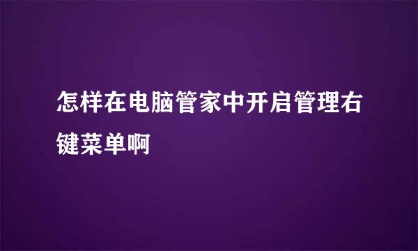 怎样在电脑管家中开启管理右键菜单啊