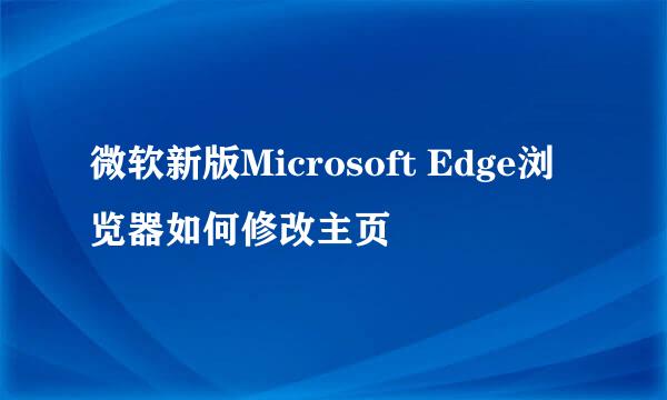 微软新版Microsoft Edge浏览器如何修改主页