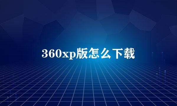 360xp版怎么下载