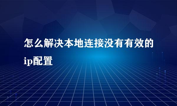 怎么解决本地连接没有有效的ip配置