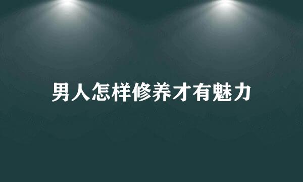 男人怎样修养才有魅力