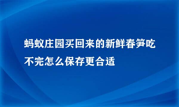 蚂蚁庄园买回来的新鲜春笋吃不完怎么保存更合适